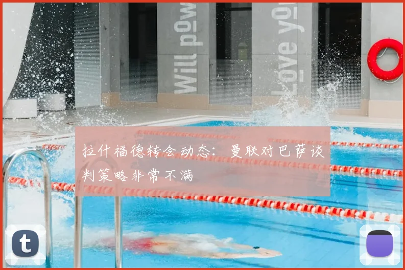 拉什福德转会动态：曼联对巴萨谈判策略非常不满