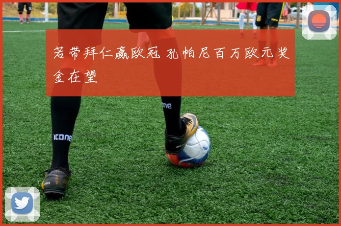 若带拜仁赢欧冠 孔帕尼百万欧元奖金在望